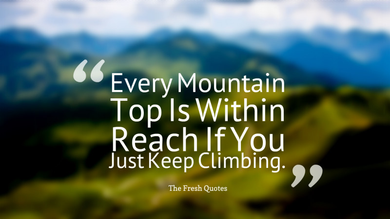 World Class Teaching Program Famous Mountain Quotes About Every Mountain Top Is Within Reach If You Just Keep Climbing